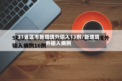 31省区市新增境外输入13例/新增境外输入病例-第2张图片