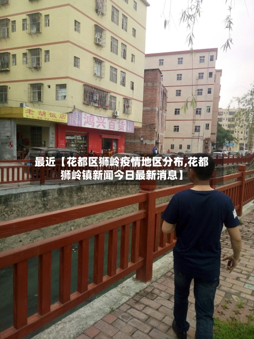 最近【花都区狮岭疫情地区分布,花都狮岭镇新闻今日最新消息】-第2张图片