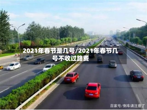 2021年春节是几号/2021年春节几号不收过路费-第2张图片