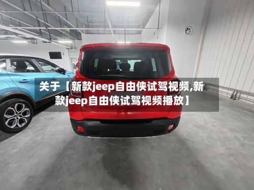 关于【新款jeep自由侠试驾视频,新款jeep自由侠试驾视频播放】-第2张图片