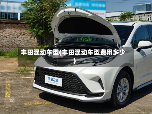 丰田混动车型(丰田混动车型费用多少)