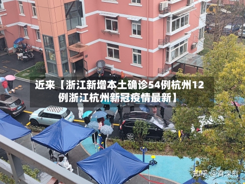 近来【浙江新增本土确诊54例杭州12例浙江杭州新冠疫情最新】-第2张图片