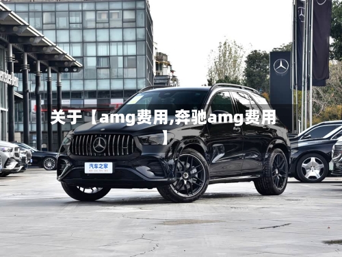 关于【amg费用,奔驰amg费用】