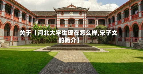 关于【河北大学生现在怎么样,宋子文的简介】-第2张图片