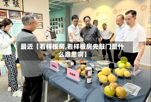 最近【看样板房,看样板房先敲门是什么意思啊】