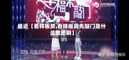 最近【看样板房,看样板房先敲门是什么意思啊】-第2张图片