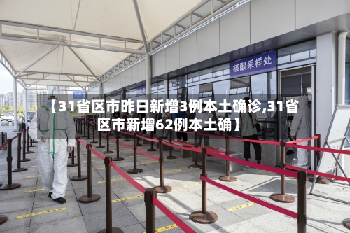【31省区市昨日新增3例本土确诊,31省区市新增62例本土确】