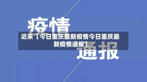 近来【今日重庆最新疫情今日重庆最新疫情通报】-第3张图片