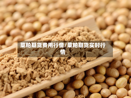 菜粕期货费用行情/菜粕期货实时行情