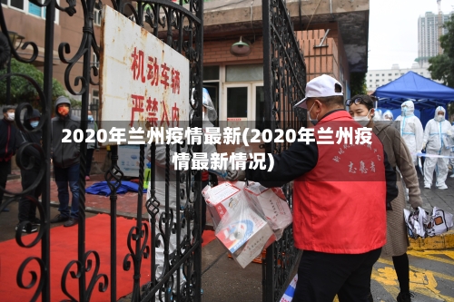 2020年兰州疫情最新(2020年兰州疫情最新情况)