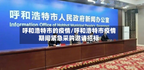 呼和浩特市的疫情/呼和浩特市疫情期间紧急采购邀请招标