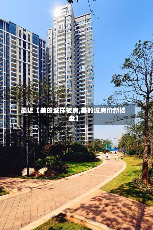 最近【美的城样板房,美的城房价新楼盘】-第2张图片