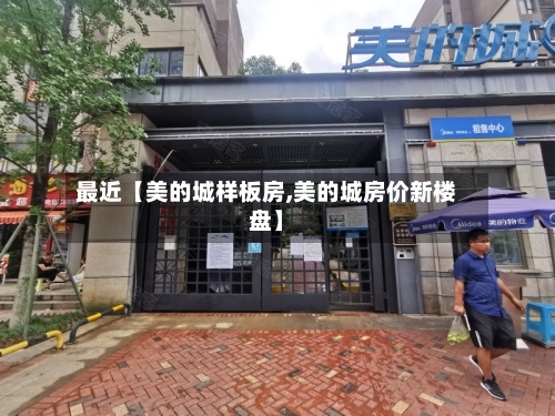 最近【美的城样板房,美的城房价新楼盘】-第3张图片
