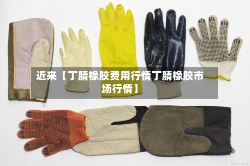 近来【丁腈橡胶费用行情丁腈橡胶市场行情】-第2张图片