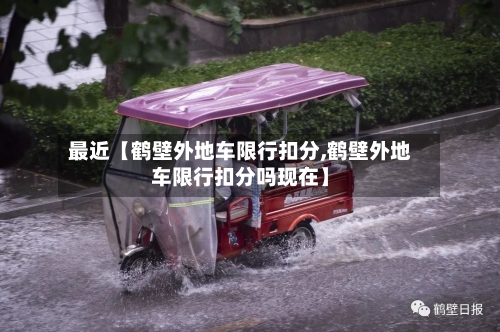 最近【鹤壁外地车限行扣分,鹤壁外地车限行扣分吗现在】