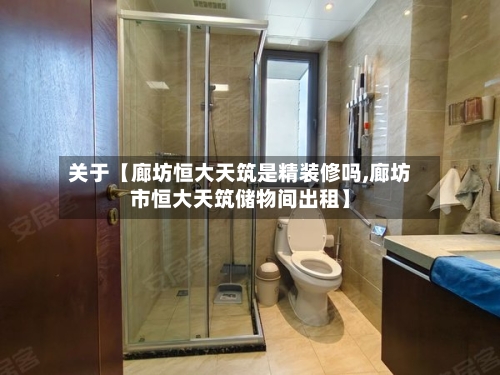 关于【廊坊恒大天筑是精装修吗,廊坊市恒大天筑储物间出租】-第2张图片