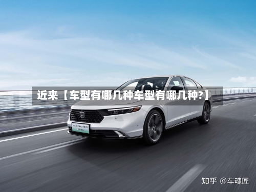 近来【车型有哪几种车型有哪几种?】