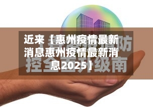 近来【惠州疫情最新消息惠州疫情最新消息2025】