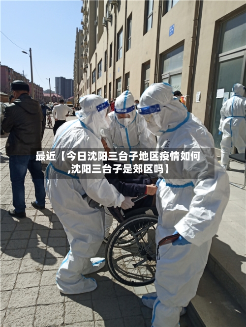 最近【今日沈阳三台子地区疫情如何,沈阳三台子是郊区吗】-第3张图片