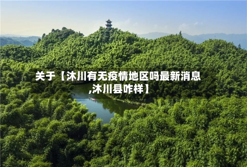 关于【沐川有无疫情地区吗最新消息,沐川县咋样】