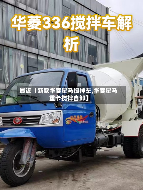 最近【新款华菱星马搅拌车,华菱星马重卡搅拌自卸】-第3张图片