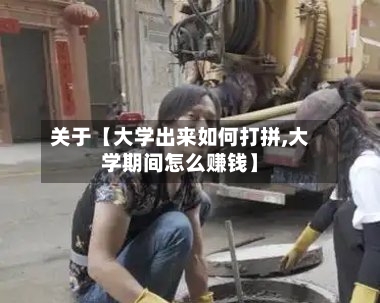 关于【大学出来如何打拼,大学期间怎么赚钱】
