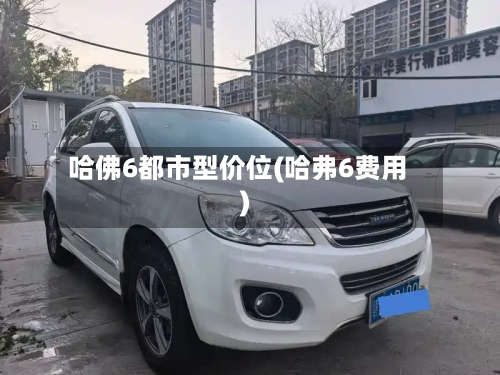 哈佛6都市型价位(哈弗6费用)