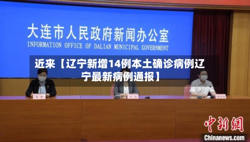 近来【辽宁新增14例本土确诊病例辽宁最新病例通报】-第3张图片