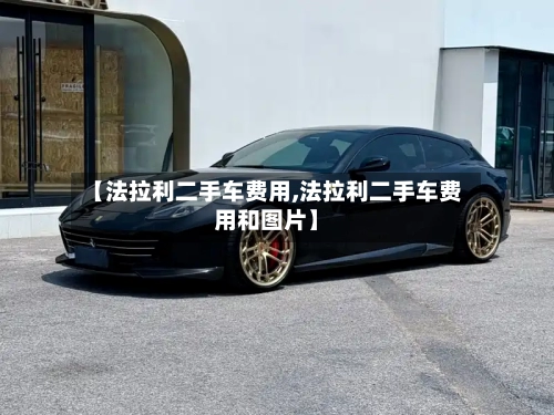 【法拉利二手车费用,法拉利二手车费用和图片】-第3张图片
