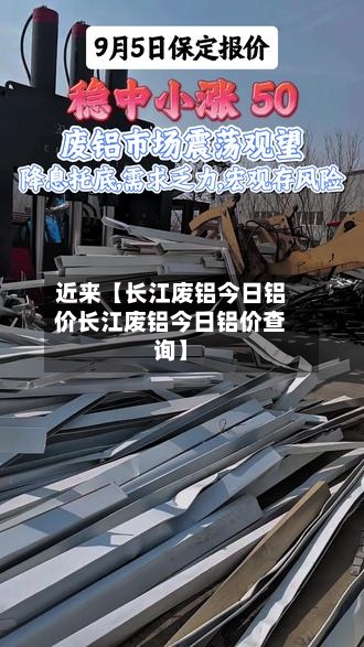 近来【长江废铝今日铝价长江废铝今日铝价查询】