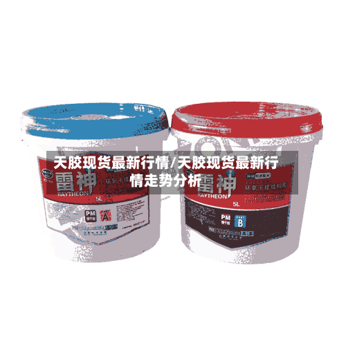 天胶现货最新行情/天胶现货最新行情走势分析-第2张图片