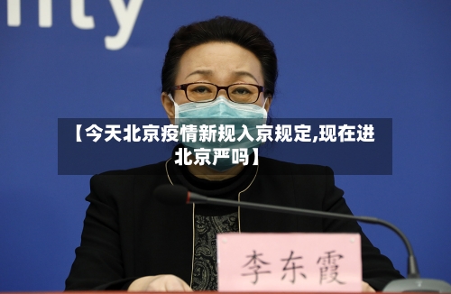【今天北京疫情新规入京规定,现在进北京严吗】-第2张图片