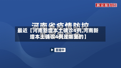最近【河南新增本土确诊4例,河南新增本土确诊4例是哪里的】-第2张图片