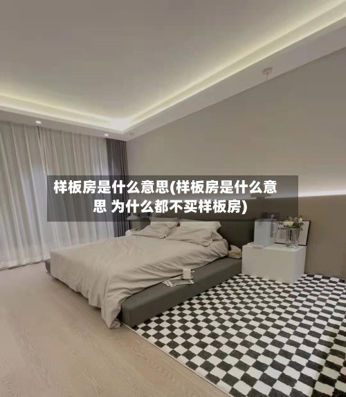 样板房是什么意思(样板房是什么意思 为什么都不买样板房)
