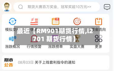 最近【RM901期货行情,l2701 期货行情】-第2张图片