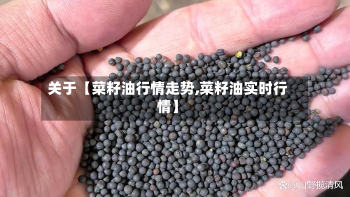 关于【菜籽油行情走势,菜籽油实时行情】-第2张图片