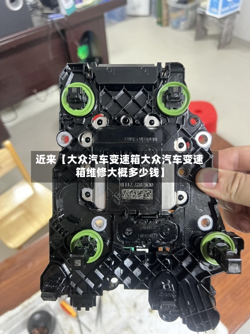 近来【大众汽车变速箱大众汽车变速箱维修大概多少钱】-第2张图片
