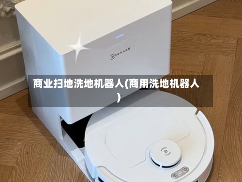 商业扫地洗地机器人(商用洗地机器人)-第3张图片