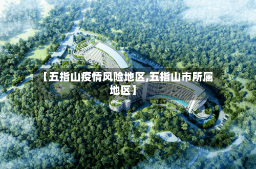 【五指山疫情风险地区,五指山市所属地区】