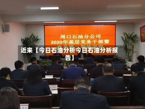 近来【今日石油分析今日石油分析报告】