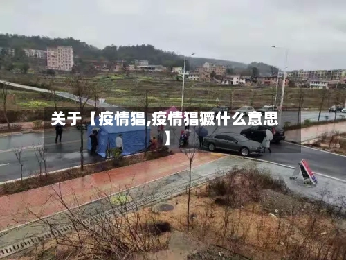 关于【疫情猖,疫情猖獗什么意思】
