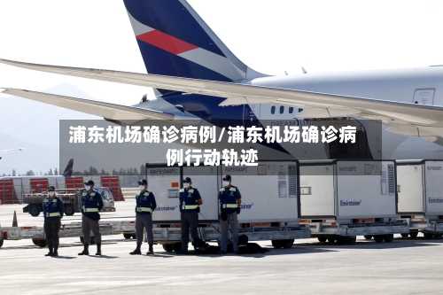 浦东机场确诊病例/浦东机场确诊病例行动轨迹-第2张图片