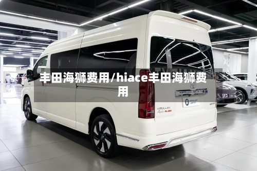 丰田海狮费用/hiace丰田海狮费用