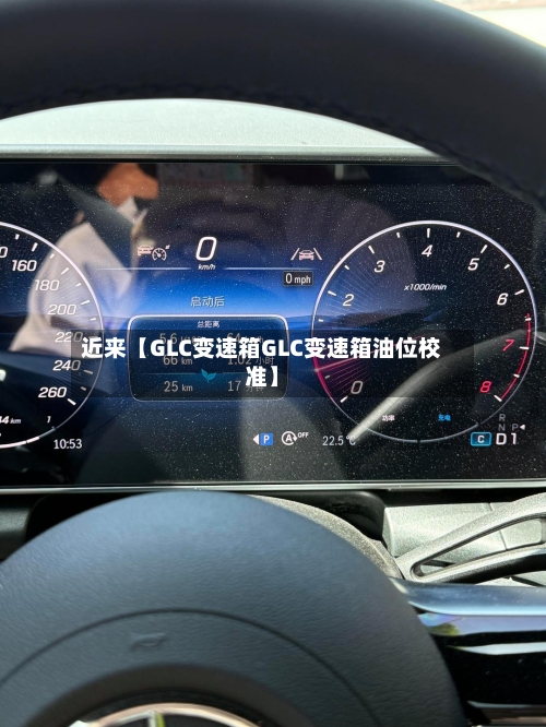 近来【GLC变速箱GLC变速箱油位校准】