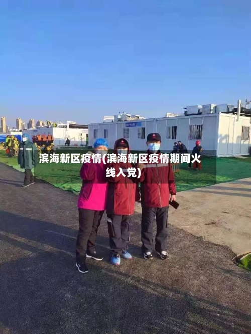 滨海新区疫情(滨海新区疫情期间火线入党)