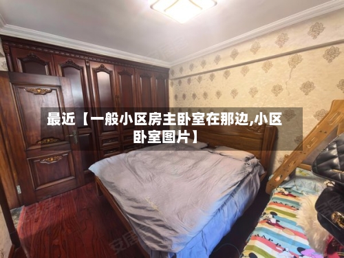 最近【一般小区房主卧室在那边,小区卧室图片】-第2张图片