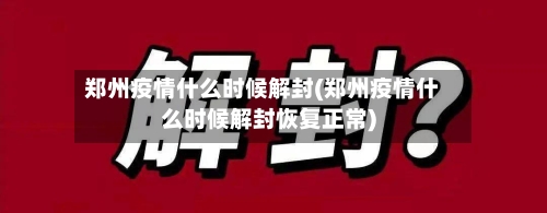 郑州疫情什么时候解封(郑州疫情什么时候解封恢复正常)-第2张图片